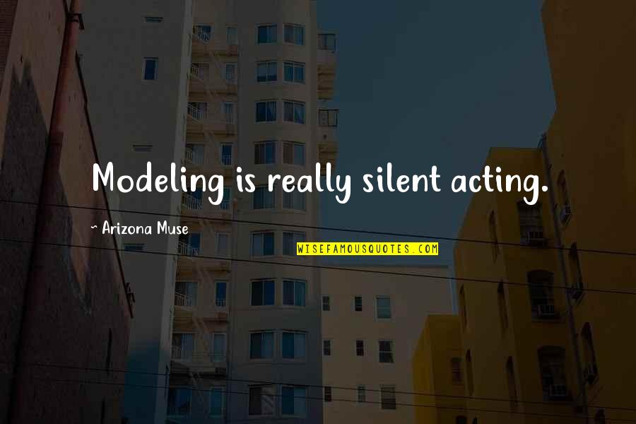 Muse Quotes By Arizona Muse: Modeling is really silent acting.