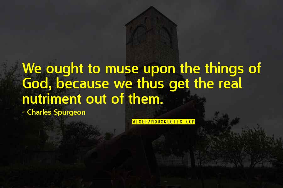 Muse Quotes By Charles Spurgeon: We ought to muse upon the things of