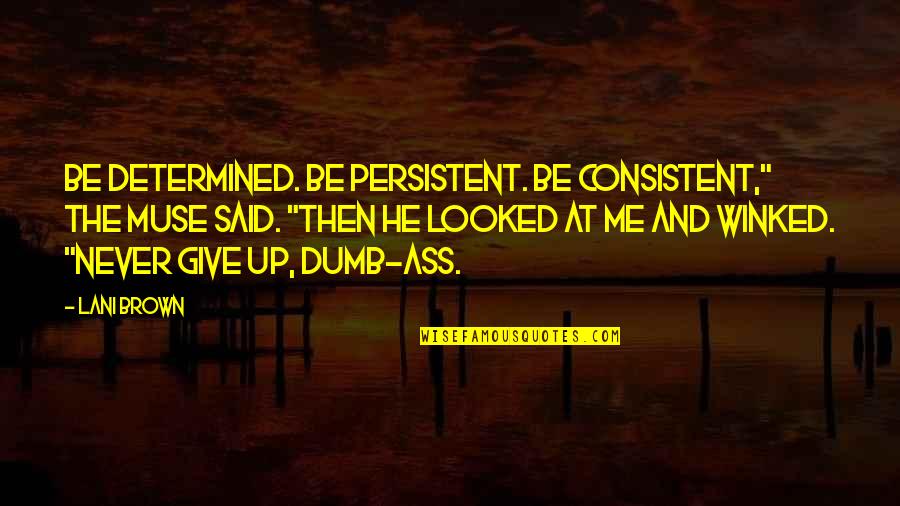 Muse Quotes By Lani Brown: Be determined. Be persistent. Be consistent," the muse