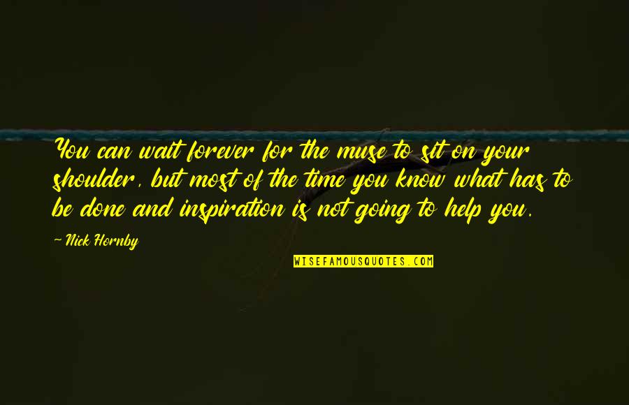Muse Quotes By Nick Hornby: You can wait forever for the muse to