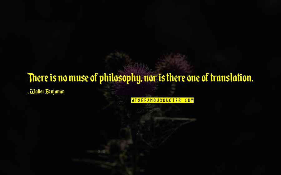 Muse Quotes By Walter Benjamin: There is no muse of philosophy, nor is