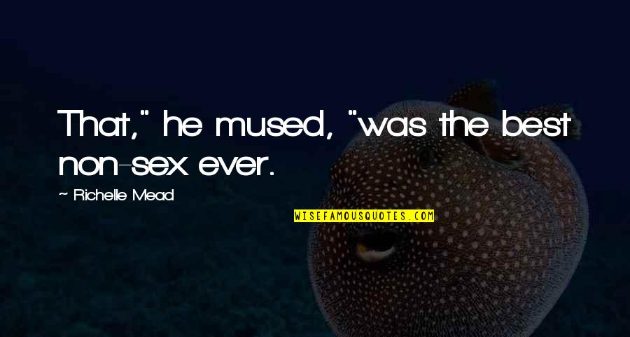 Mused Quotes By Richelle Mead: That," he mused, "was the best non-sex ever. Mused Quotes By Richelle Mead: That," he mused, "was the best non-sex ever.