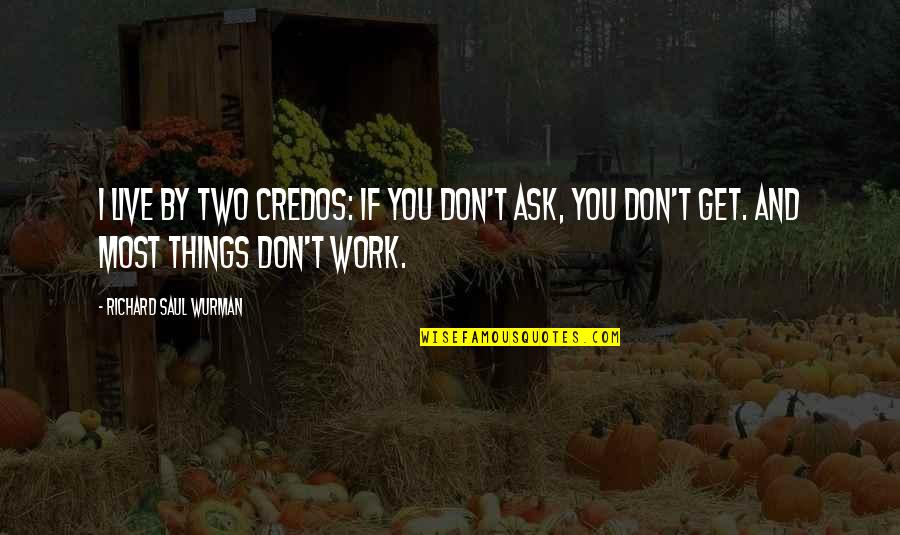 Muselimov Quotes By Richard Saul Wurman: I live by two credos: If you don't