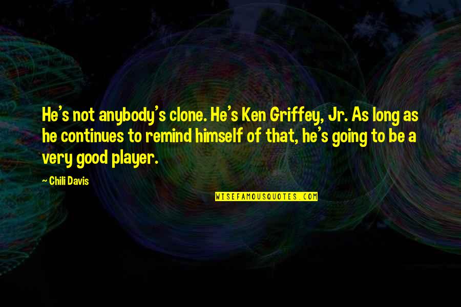 Muselmen Quotes By Chili Davis: He's not anybody's clone. He's Ken Griffey, Jr.