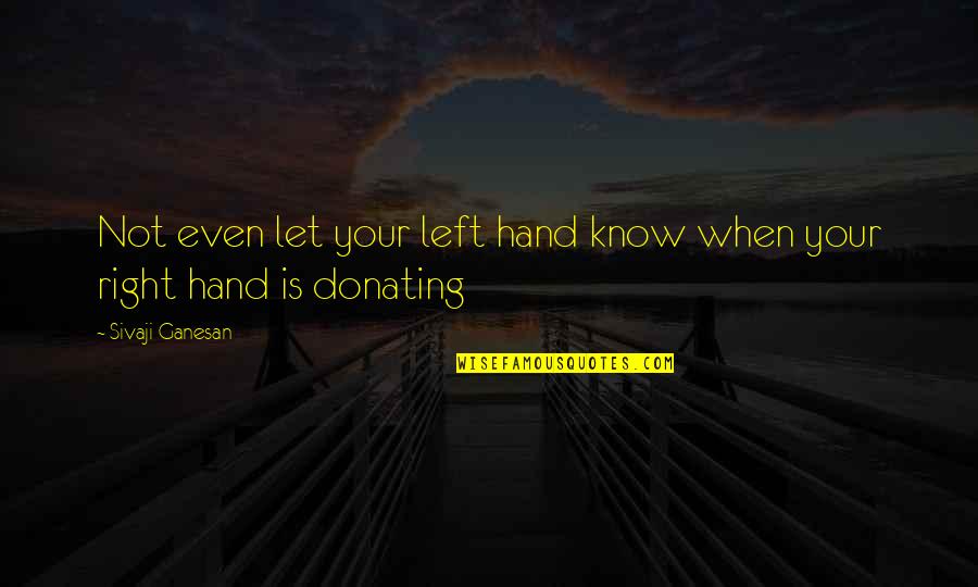 Musenga Bere Quotes By Sivaji Ganesan: Not even let your left hand know when Musenga Bere Quotes By Sivaji Ganesan: Not even let your left hand know when