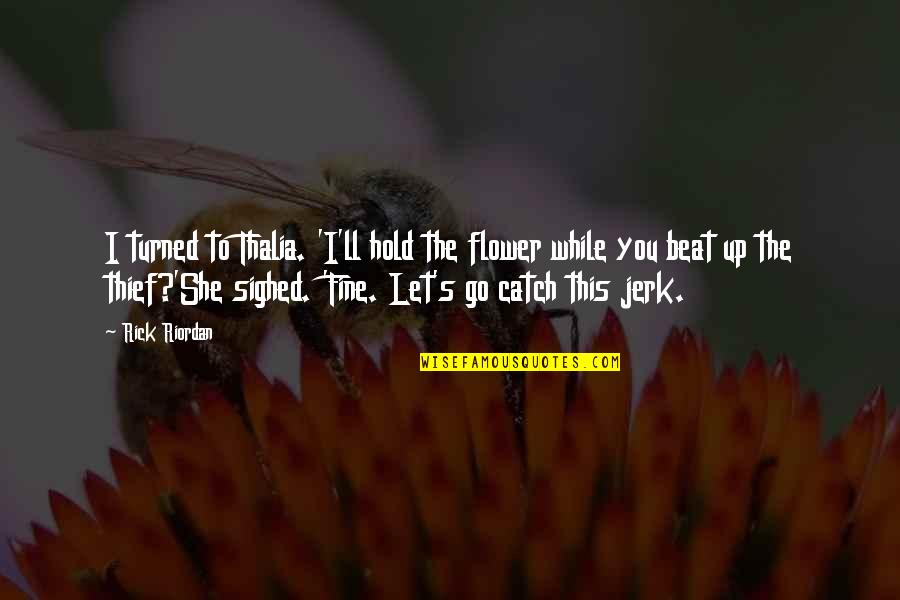 Museo Frida Quotes By Rick Riordan: I turned to Thalia. 'I'll hold the flower