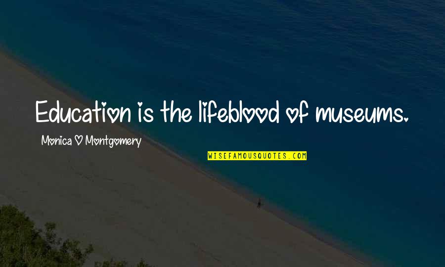 Museum Curators Quotes By Monica O Montgomery: Education is the lifeblood of museums. Museum Curators Quotes By Monica O Montgomery: Education is the lifeblood of museums.