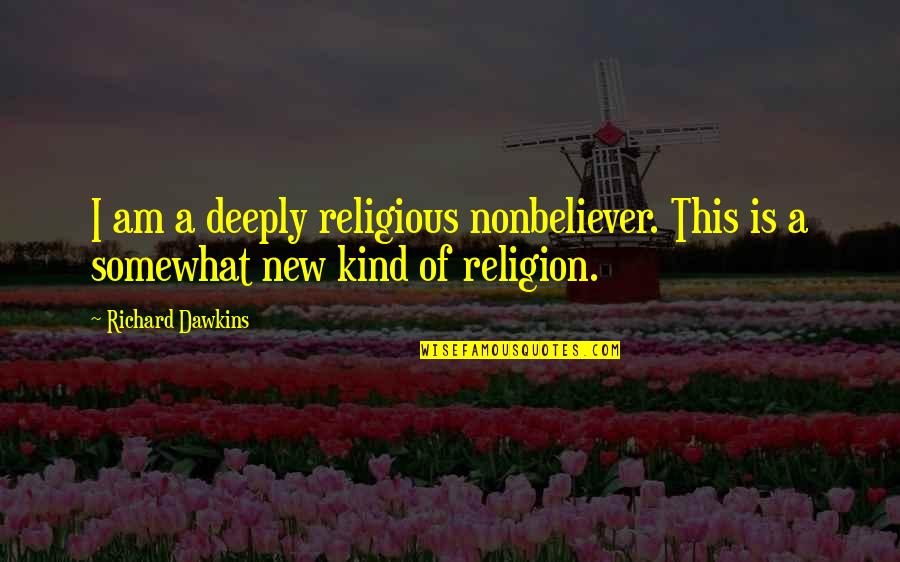 Museum Exhibits Quotes By Richard Dawkins: I am a deeply religious nonbeliever. This is