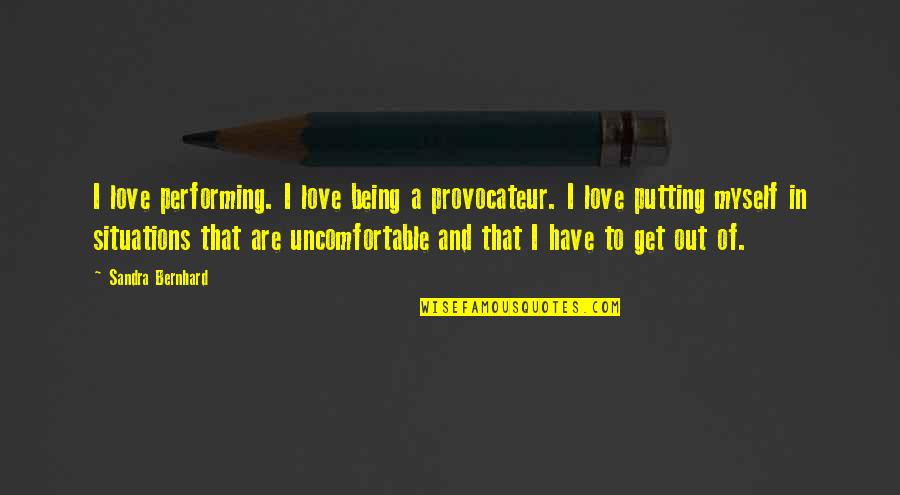 Museum Exhibits Quotes By Sandra Bernhard: I love performing. I love being a provocateur.