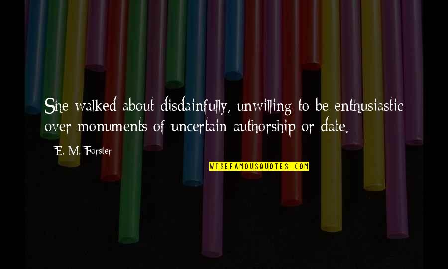 Museums And Monuments Quotes By E. M. Forster: She walked about disdainfully, unwilling to be enthusiastic Museums And Monuments Quotes By E. M. Forster: She walked about disdainfully, unwilling to be enthusiastic