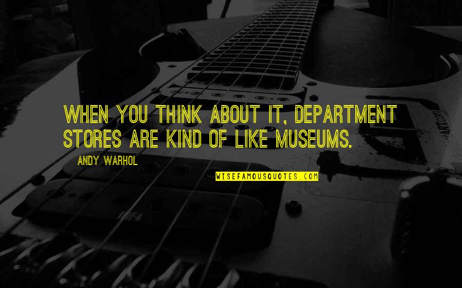 Museums Quotes By Andy Warhol: When you think about it, department stores are