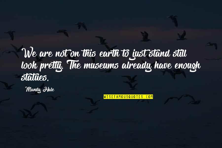 Museums Quotes By Mandy Hale: We are not on this earth to just
