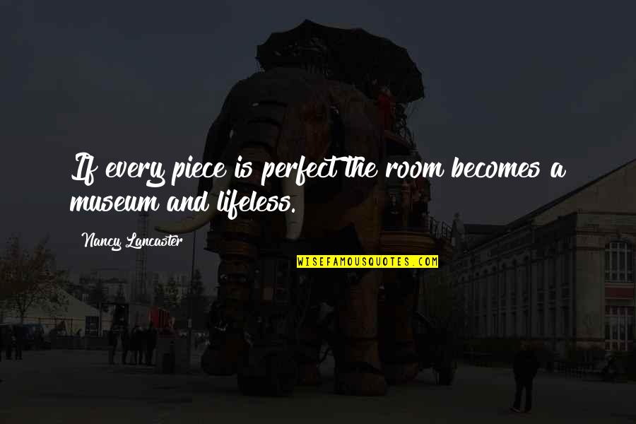 Museums Quotes By Nancy Lancaster: If every piece is perfect the room becomes