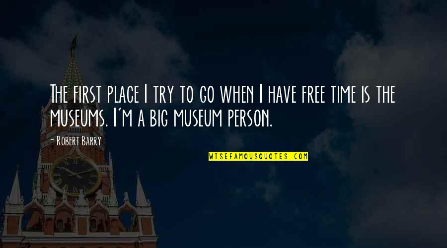 Museums Quotes By Robert Barry: The first place I try to go when
