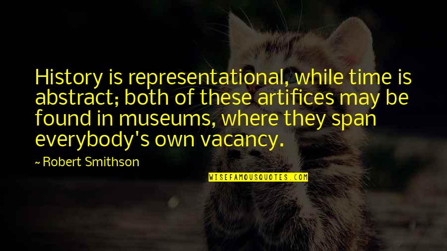 Museums Quotes By Robert Smithson: History is representational, while time is abstract; both