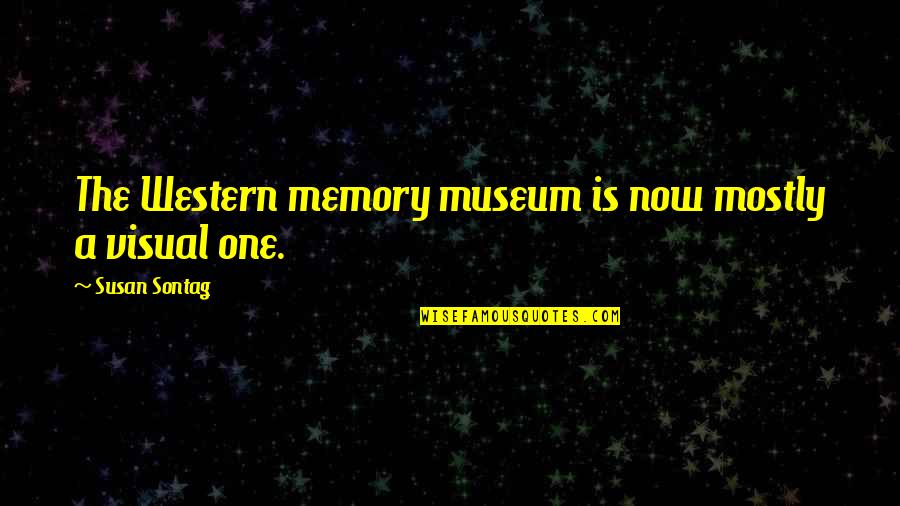 Museums Quotes By Susan Sontag: The Western memory museum is now mostly a