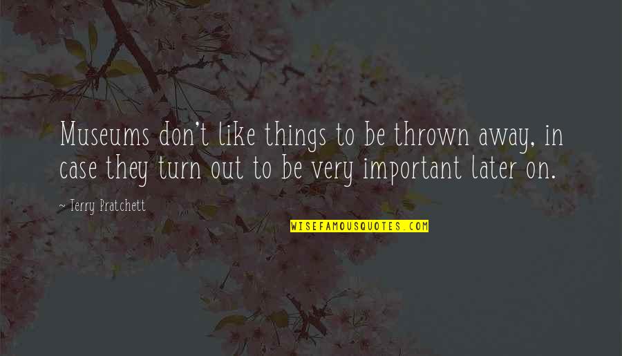 Museums Quotes By Terry Pratchett: Museums don't like things to be thrown away,