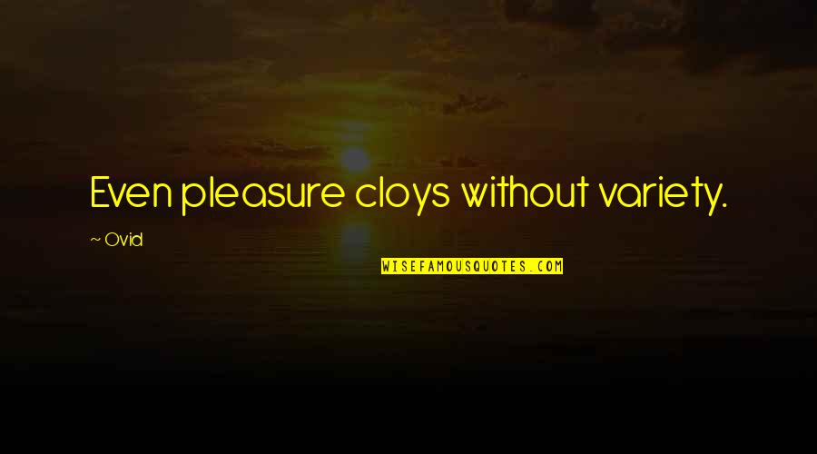 Musgrave Pencil Quotes By Ovid: Even pleasure cloys without variety.