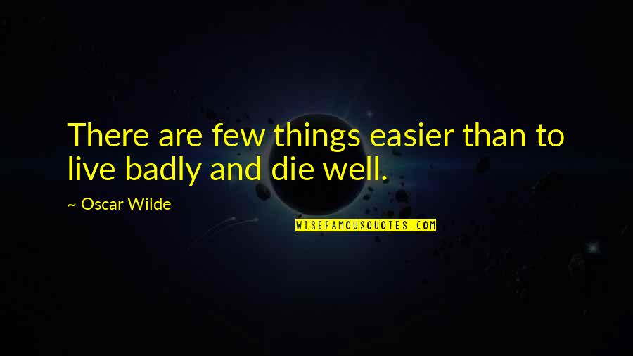 Mush Quotes By Oscar Wilde: There are few things easier than to live