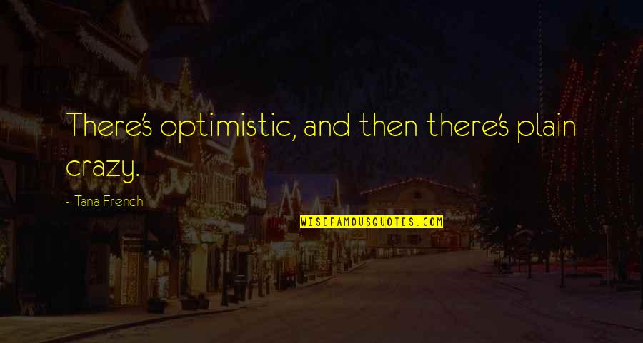 Musha Quotes By Tana French: There's optimistic, and then there's plain crazy. Musha Quotes By Tana French: There's optimistic, and then there's plain crazy.