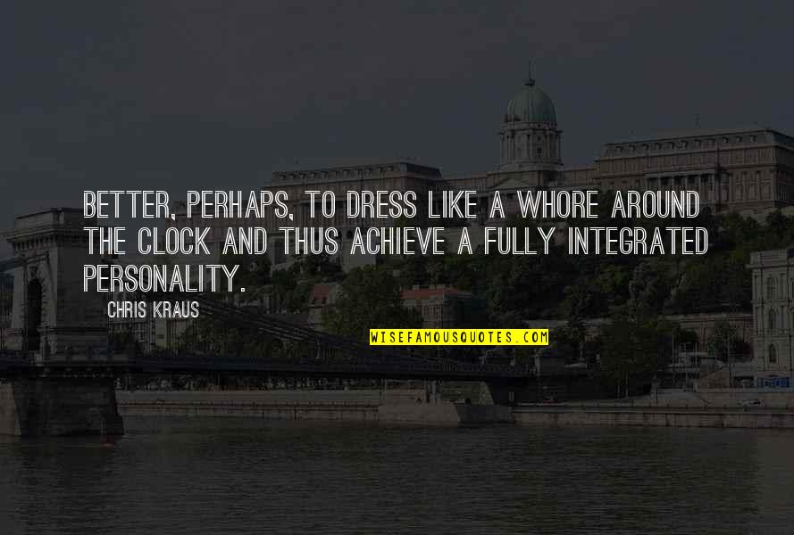 Mushaf Novel Quotes By Chris Kraus: Better, perhaps, to dress like a whore around