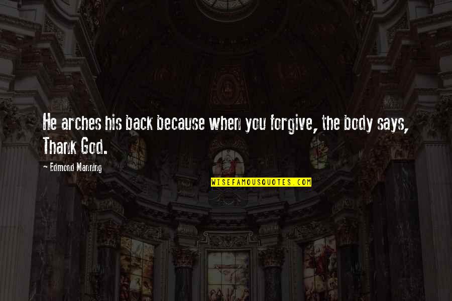 Mushairas Quotes By Edmond Manning: He arches his back because when you forgive,