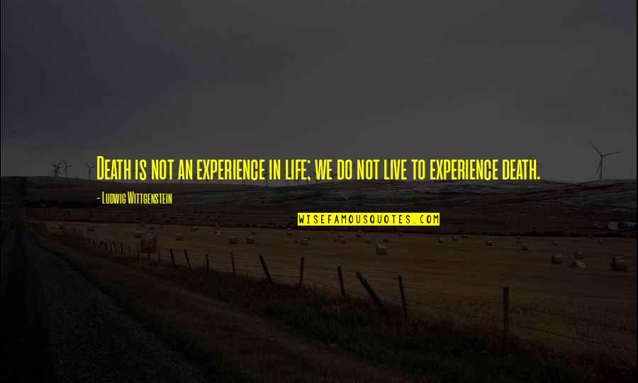 Mushakoji Kintomo Quotes By Ludwig Wittgenstein: Death is not an experience in life; we