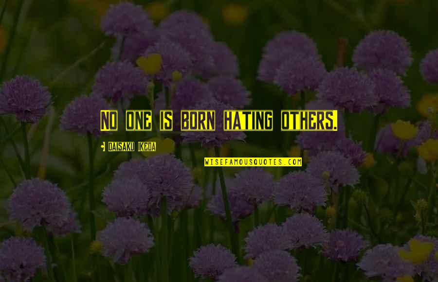 Mushambi Brothers Quotes By Daisaku Ikeda: No one is born hating others. Mushambi Brothers Quotes By Daisaku Ikeda: No one is born hating others.