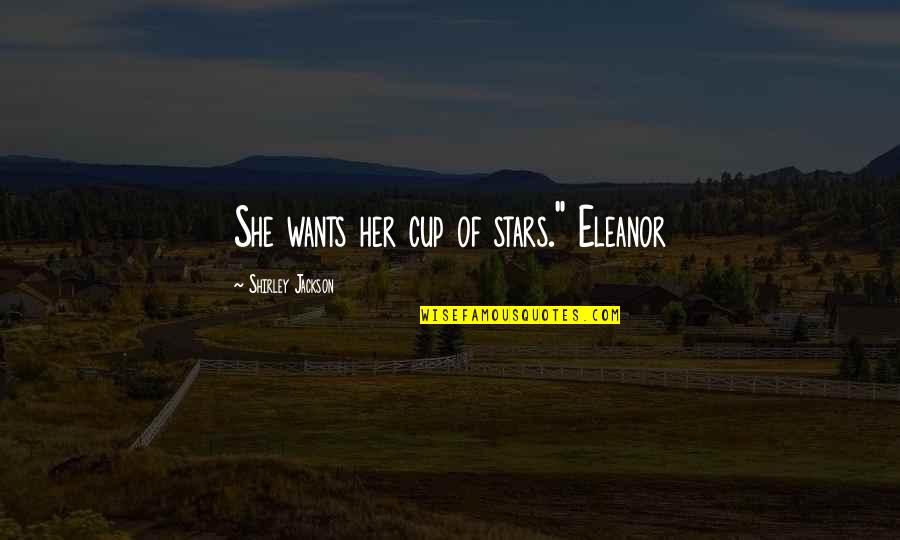 Mushambi Brothers Quotes By Shirley Jackson: She wants her cup of stars." Eleanor Mushambi Brothers Quotes By Shirley Jackson: She wants her cup of stars." Eleanor