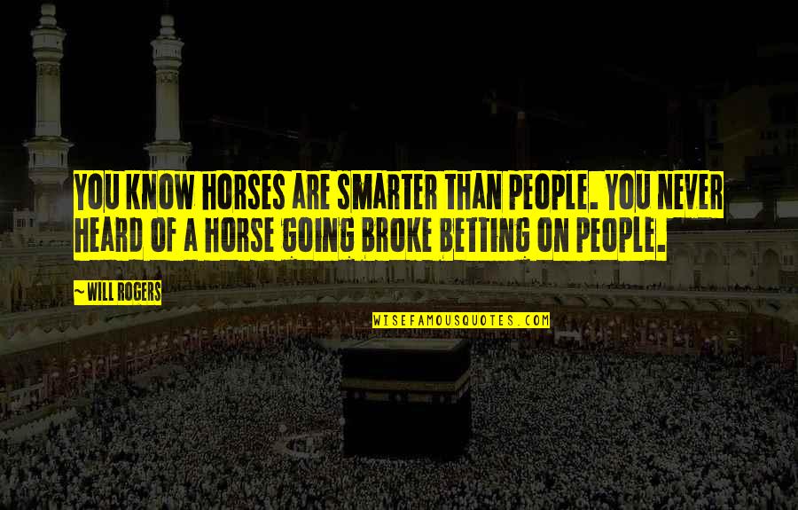 Mushana Films Quotes By Will Rogers: You know horses are smarter than people. You