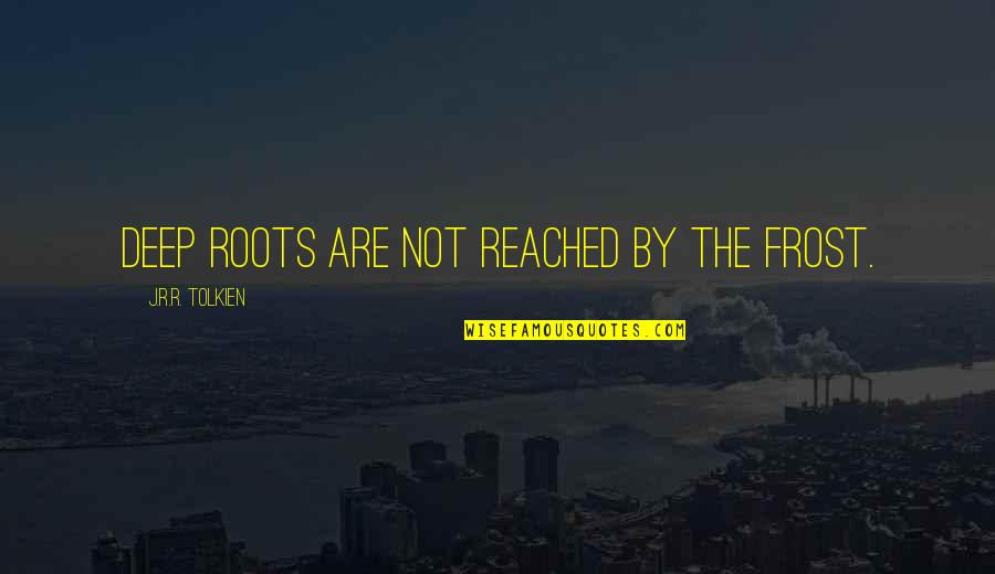 Mushed Quotes By J.R.R. Tolkien: Deep roots are not reached by the frost.