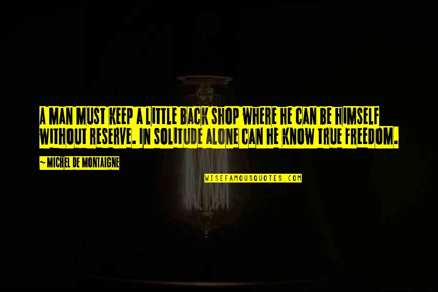 Mushed Quotes By Michel De Montaigne: A man must keep a little back shop