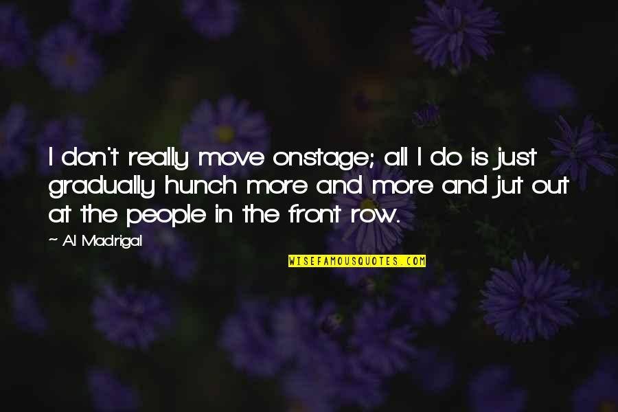 Musheyev Dds Quotes By Al Madrigal: I don't really move onstage; all I do