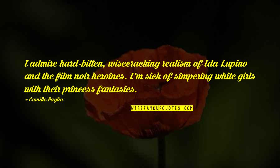 Musheyev Dds Quotes By Camille Paglia: I admire hard-bitten, wisecracking realism of Ida Lupino