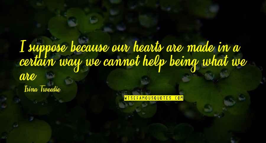 Mushfique Khan Quotes By Irina Tweedie: I suppose because our hearts are made in Mushfique Khan Quotes By Irina Tweedie: I suppose because our hearts are made in