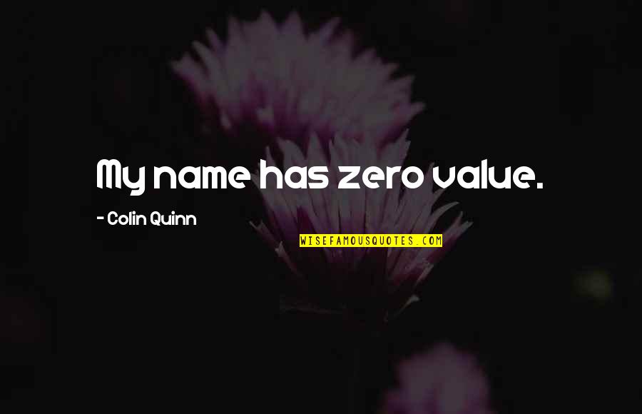 Mushin No Shin Quotes By Colin Quinn: My name has zero value.