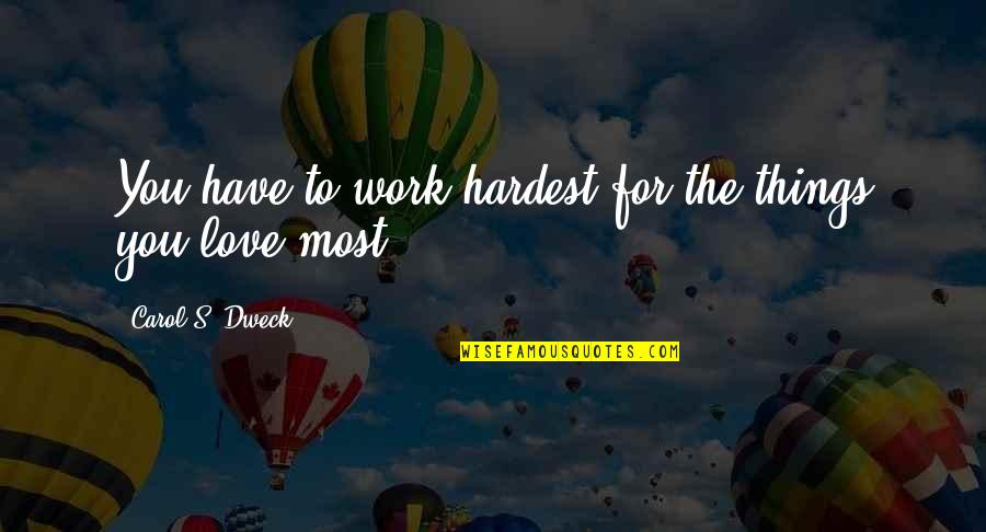 Mushin Quotes By Carol S. Dweck: You have to work hardest for the things Mushin Quotes By Carol S. Dweck: You have to work hardest for the things
