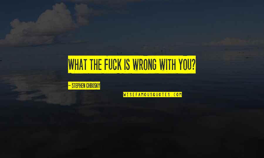 Mushin Quotes By Stephen Chbosky: What the fuck is wrong with you? Mushin Quotes By Stephen Chbosky: What the fuck is wrong with you?