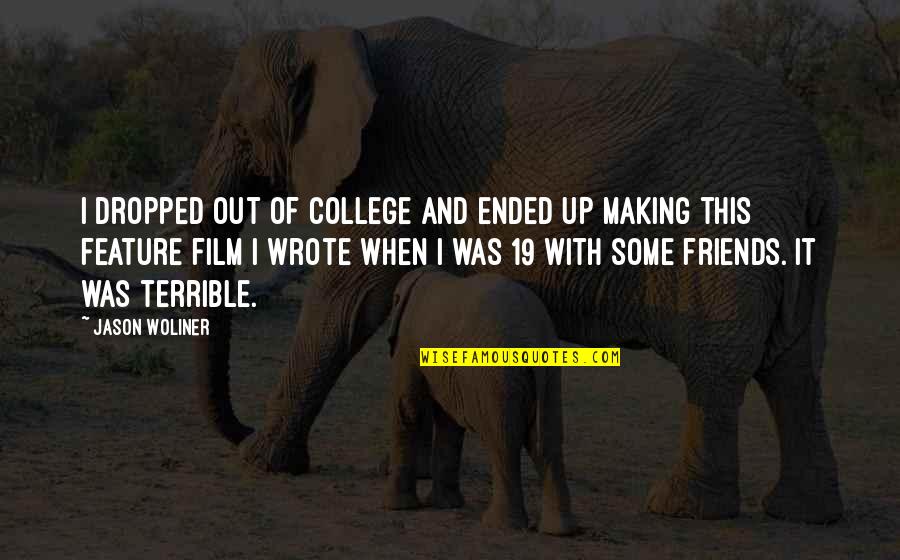 Mushiness Bowel Quotes By Jason Woliner: I dropped out of college and ended up Mushiness Bowel Quotes By Jason Woliner: I dropped out of college and ended up