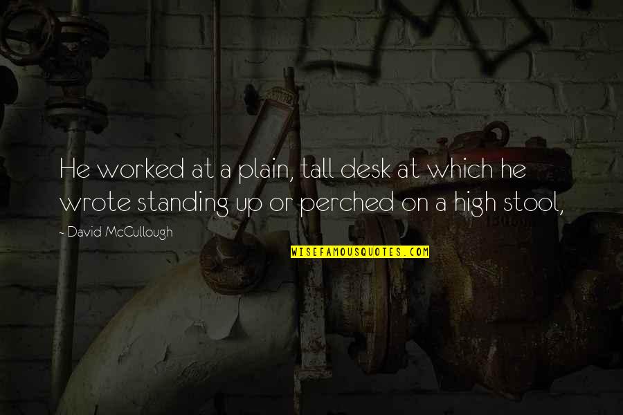 Mushkil Movie Quotes By David McCullough: He worked at a plain, tall desk at Mushkil Movie Quotes By David McCullough: He worked at a plain, tall desk at