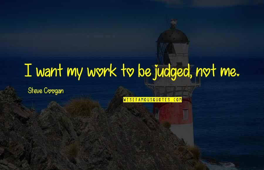 Mushkil Movie Quotes By Steve Coogan: I want my work to be judged, not Mushkil Movie Quotes By Steve Coogan: I want my work to be judged, not