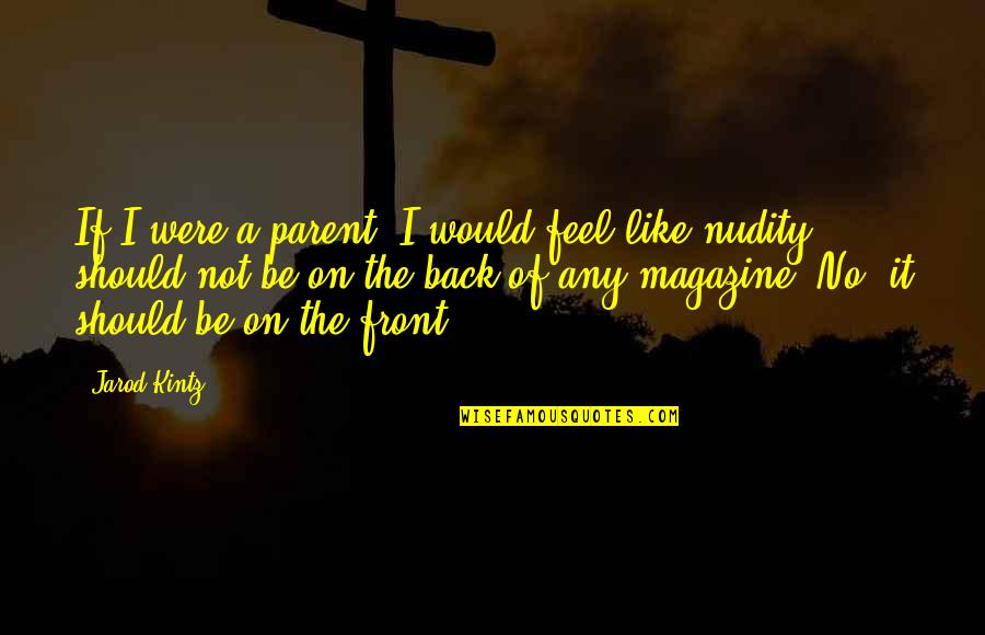 Mushmelon Quotes By Jarod Kintz: If I were a parent, I would feel