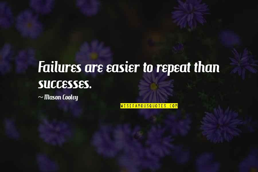 Mushmouth Character Quotes By Mason Cooley: Failures are easier to repeat than successes.