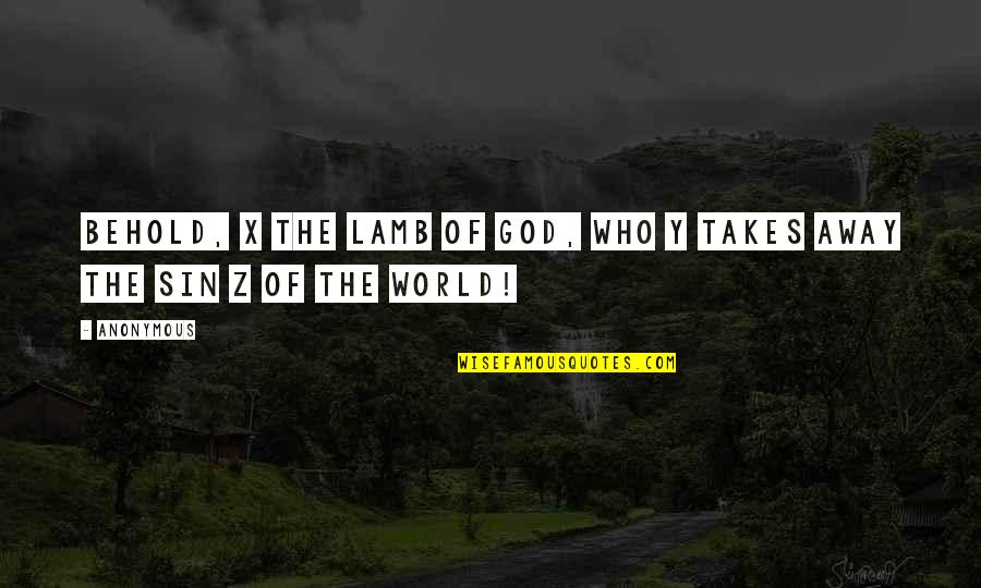 Mushmouth Famous Quotes By Anonymous: Behold, x the Lamb of God, who y