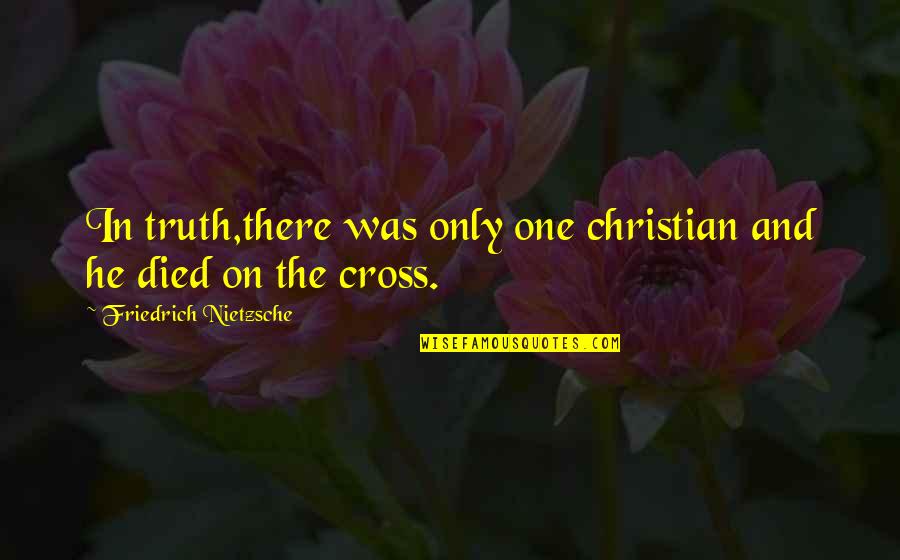 Mushmouth Famous Quotes By Friedrich Nietzsche: In truth,there was only one christian and he