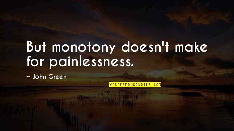 Mushmouth Gif Quotes By John Green: But monotony doesn't make for painlessness.