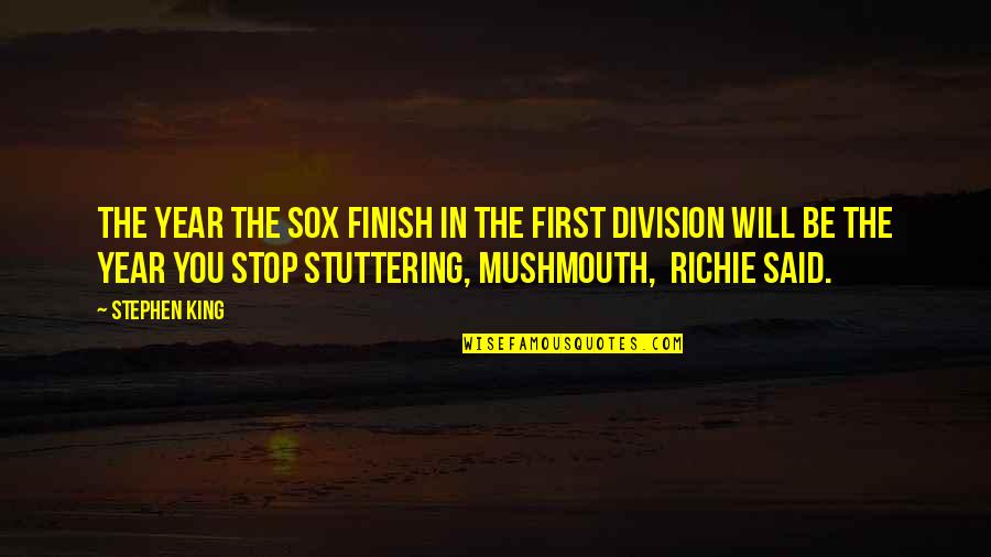Mushmouth Quotes By Stephen King: The year the Sox finish in the first Mushmouth Quotes By Stephen King: The year the Sox finish in the first