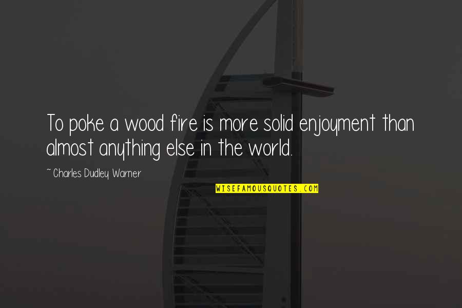 Mushongo Gospel Quotes By Charles Dudley Warner: To poke a wood fire is more solid Mushongo Gospel Quotes By Charles Dudley Warner: To poke a wood fire is more solid