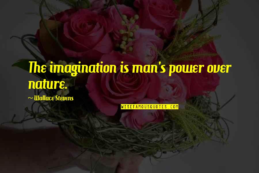Mushongo Gospel Quotes By Wallace Stevens: The imagination is man's power over nature. Mushongo Gospel Quotes By Wallace Stevens: The imagination is man's power over nature.