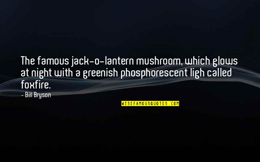Mushroom The Quotes By Bill Bryson: The famous jack-o-lantern mushroom, which glows at night